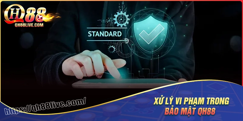 Xử lý khi phát hiện vi phạm chính sách bảo mật qh88